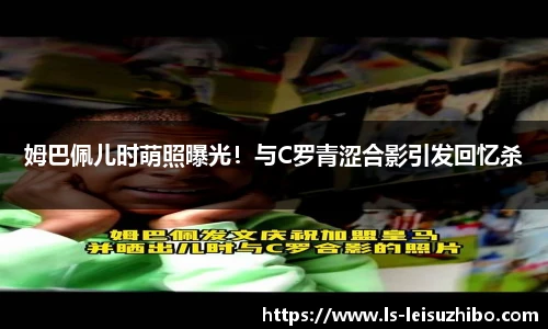 姆巴佩儿时萌照曝光!与C罗青涩合影引发回忆杀