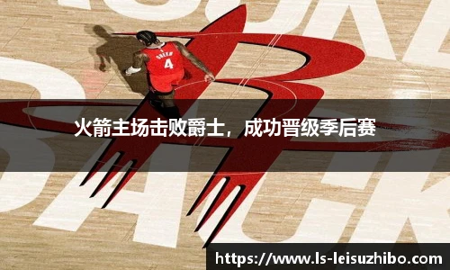 火箭主场击败爵士，成功晋级季后赛